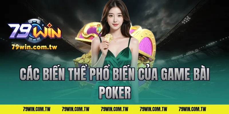 Các Biến Thể Phổ Biến Của Game Bài Poker