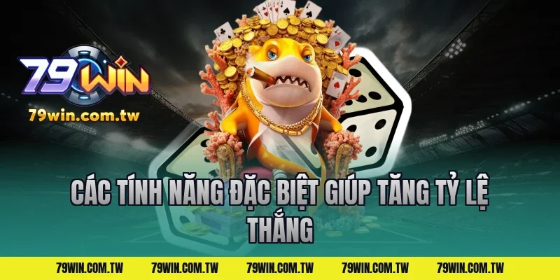 Các Tính Năng Đặc Biệt Giúp Tăng Tỷ Lệ Thắng