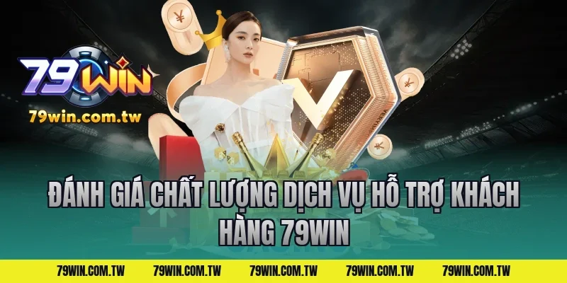 Đánh Giá Chất Lượng Dịch Vụ Hỗ Trợ Khách Hàng 79Win