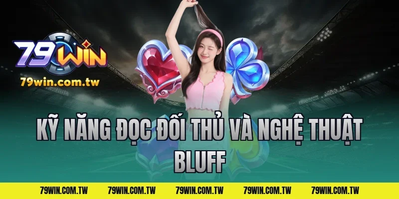 Kỹ Năng Đọc Đối Thủ Và Nghệ Thuật Bluff