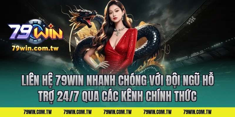 Liên Hệ 79Win Nhanh Chóng Với Đội Ngũ Hỗ Trợ 24/7 Qua Các Kênh Chính Thức