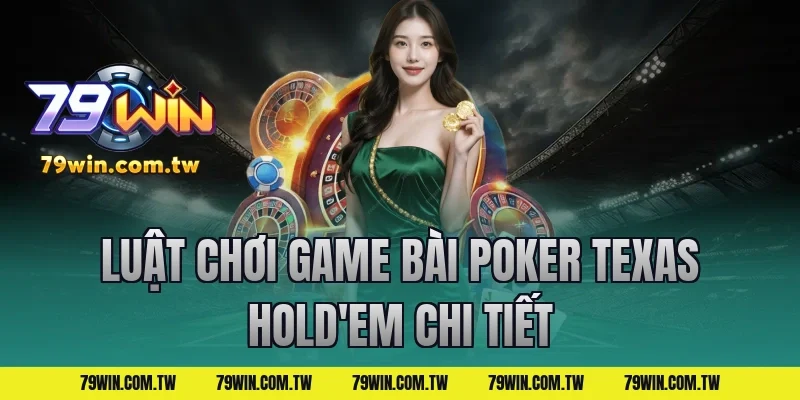 Luật Chơi Game Bài Poker Texas Hold'em Chi Tiết