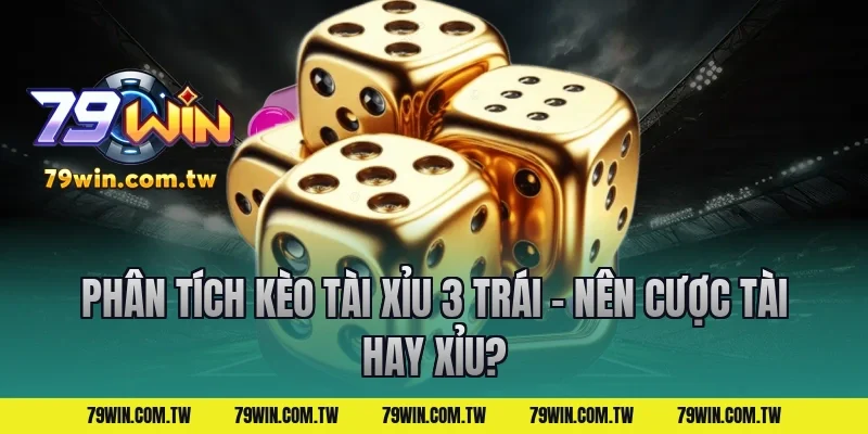 Phân Tích Kèo Tài Xỉu 3 Trái – Nên Cược Tài Hay Xỉu?